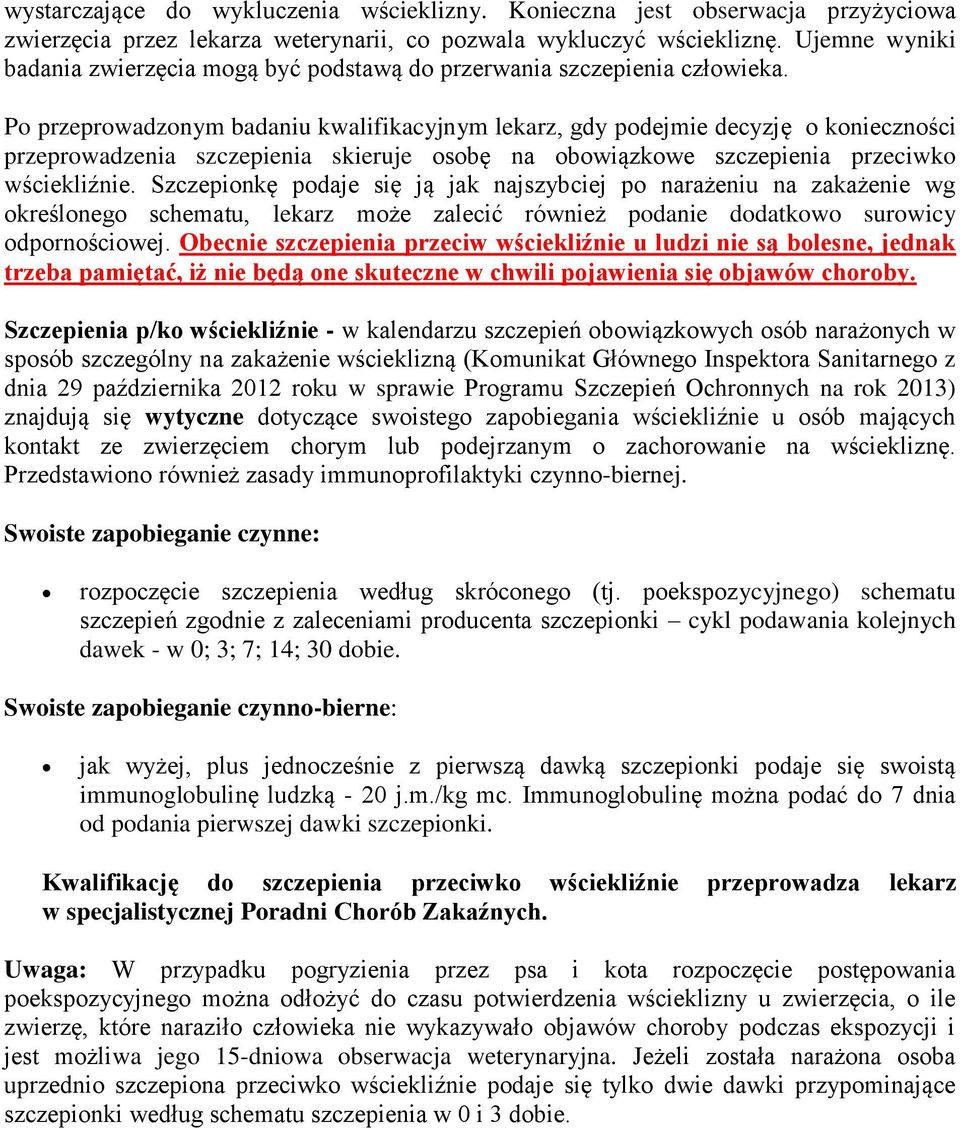 Po przeprowadzonym badaniu kwalifikacyjnym lekarz, gdy podejmie decyzję o konieczności przeprowadzenia szczepienia skieruje osobę na obowiązkowe szczepienia przeciwko wściekliźnie.