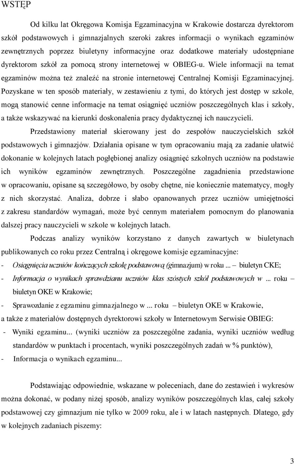 Wiele informacji na temat egzaminów można też znaleźć na stronie internetowej Centralnej Komisji Egzaminacyjnej.