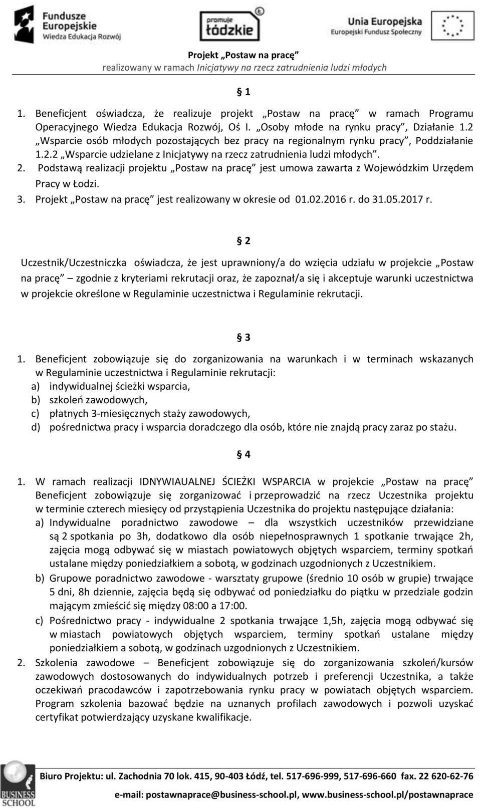 Podstawą realizacji projektu Postaw na pracę jest umowa zawarta z Wojewódzkim Urzędem Pracy w Łodzi. 3. Projekt Postaw na pracę jest realizowany w okresie od 01.02.2016 r. do 31.05.2017 r.