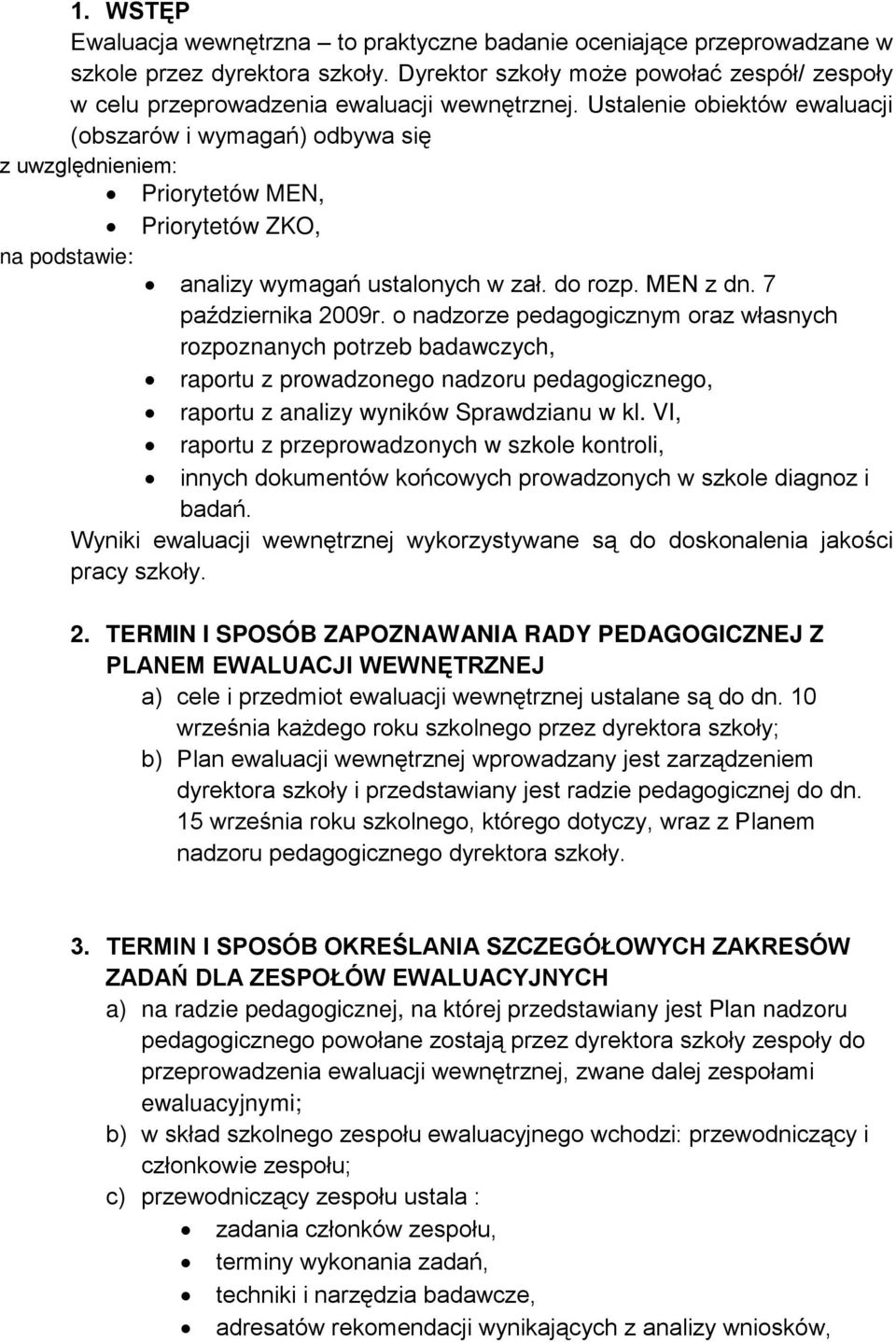 Ustalenie obiektów ewaluacji (obszarów i wymagań) odbywa się z uwzględnieniem: Priorytetów MEN, Priorytetów ZKO, na podstawie: analizy wymagań ustalonych w zał. do rozp. MEN z dn.