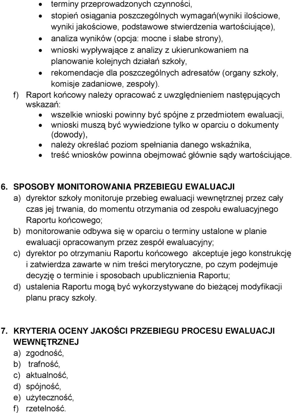 f) Raport końcowy należy opracować z uwzględnieniem następujących wskazań: wszelkie wnioski powinny być spójne z przedmiotem ewaluacji, wnioski muszą być wywiedzione tylko w oparciu o dokumenty