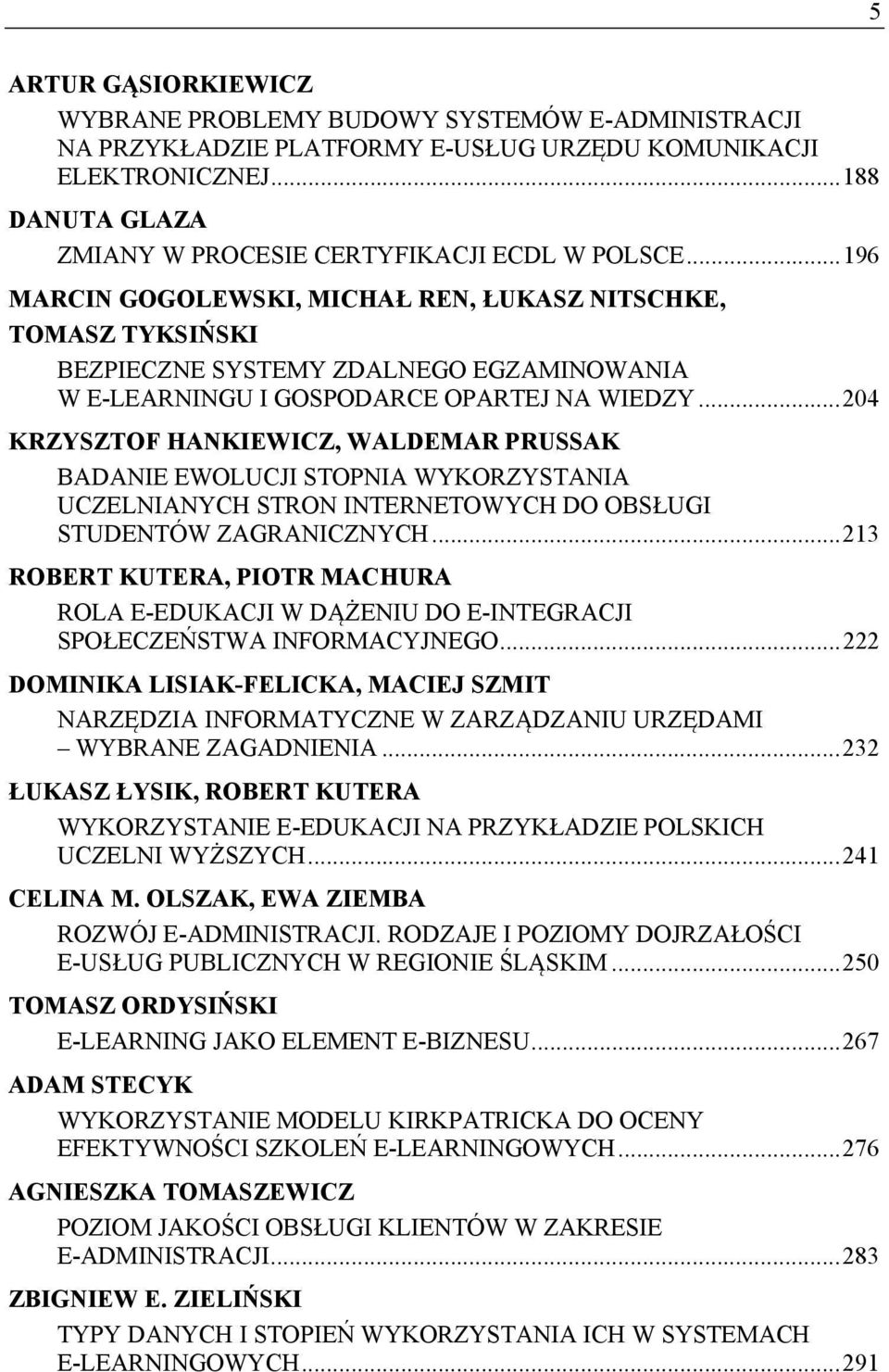 .. 196 MARCIN GOGOLEWSKI, MICHAŁ REN, ŁUKASZ NITSCHKE, TOMASZ TYKSIŃSKI BEZPIECZNE SYSTEMY ZDALNEGO EGZAMINOWANIA W E-LEARNINGU I GOSPODARCE OPARTEJ NA WIEDZY.