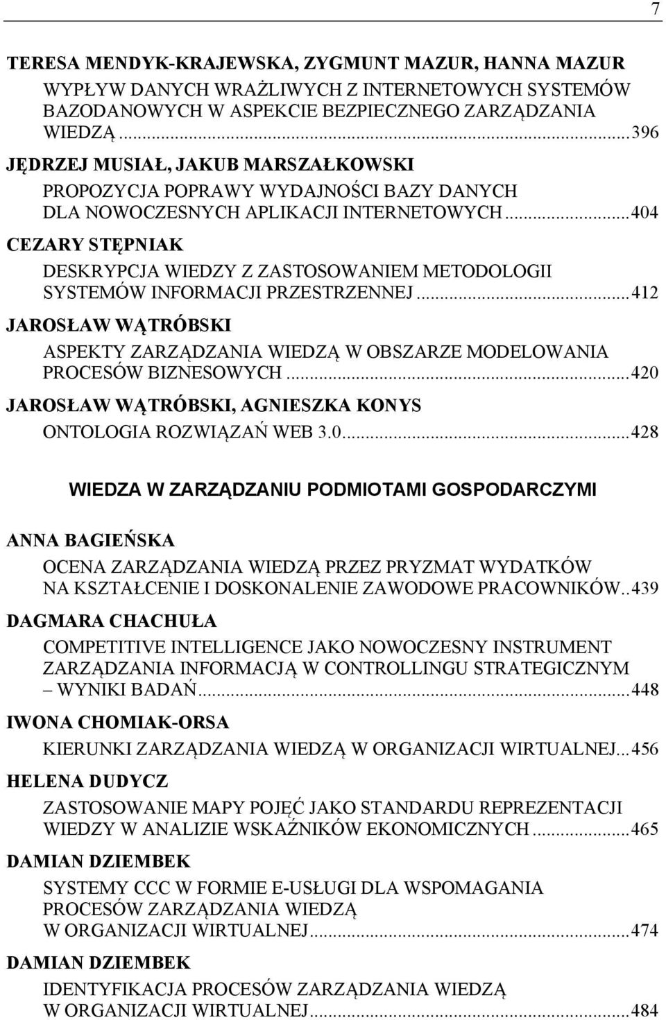 .. 404 CEZARY STĘPNIAK DESKRYPCJA WIEDZY Z ZASTOSOWANIEM METODOLOGII SYSTEMÓW INFORMACJI PRZESTRZENNEJ... 412 JAROSŁAW WĄTRÓBSKI ASPEKTY ZARZĄDZANIA WIEDZĄ W OBSZARZE MODELOWANIA PROCESÓW BIZNESOWYCH.