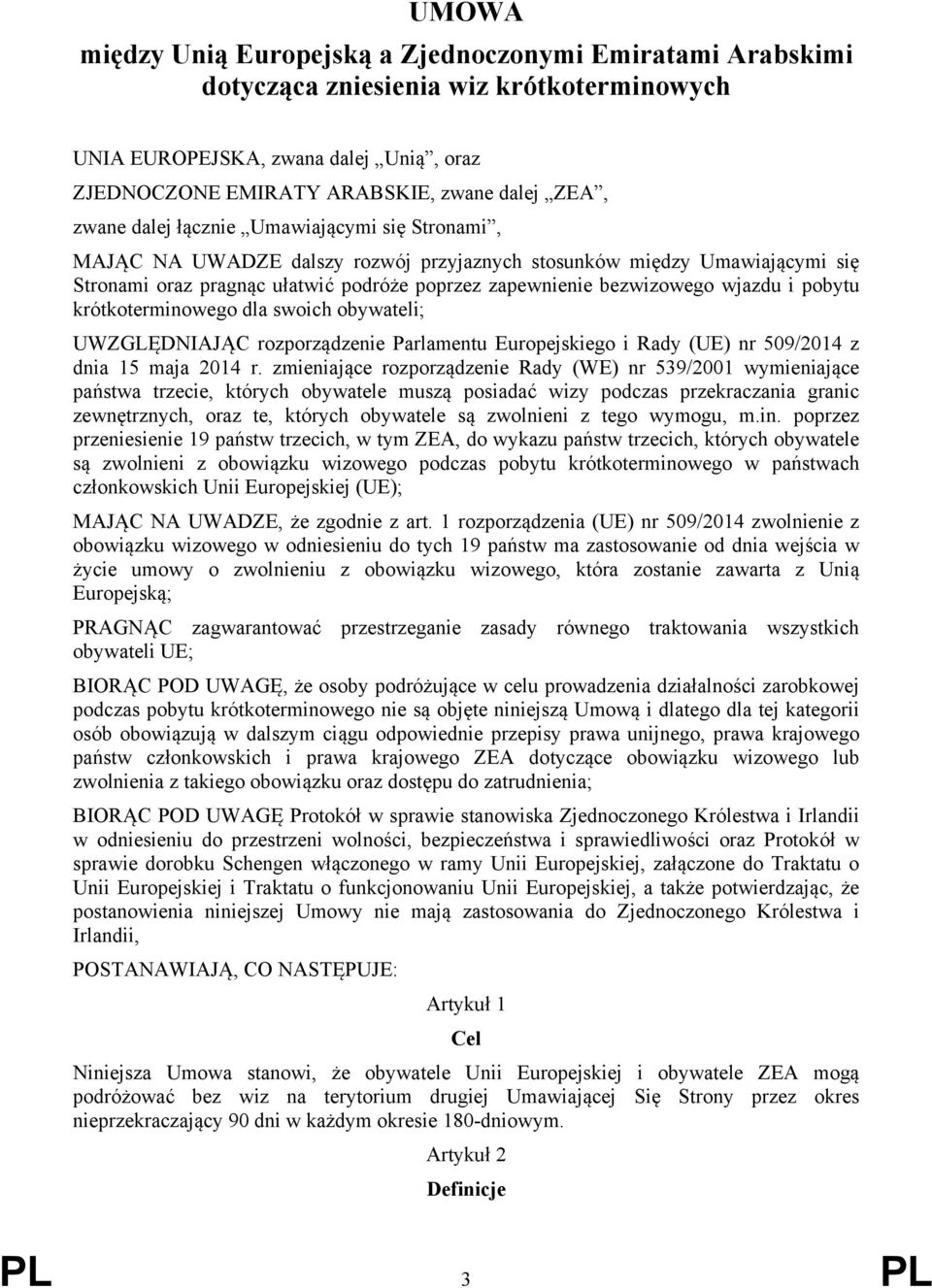 i pobytu krótkoterminowego dla swoich obywateli; UWZGLĘDNIAJĄC rozporządzenie Parlamentu Europejskiego i Rady (UE) nr 509/2014 z dnia 15 maja 2014 r.