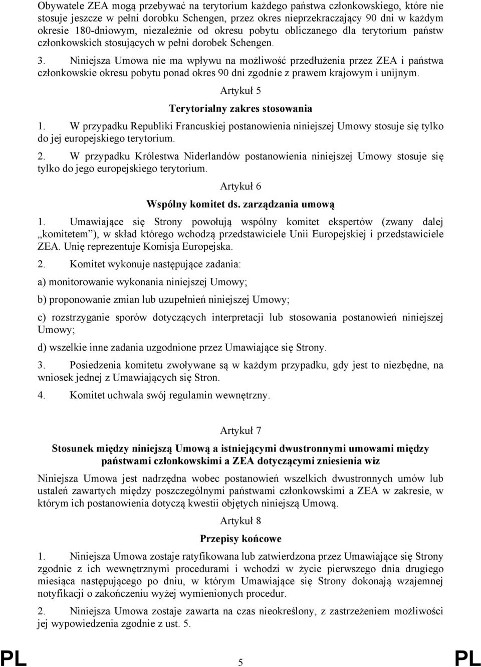 Niniejsza Umowa nie ma wpływu na możliwość przedłużenia przez ZEA i państwa członkowskie okresu pobytu ponad okres 90 dni zgodnie z prawem krajowym i unijnym.