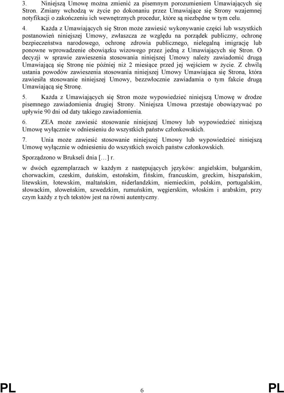 Każda z Umawiających się Stron może zawiesić wykonywanie części lub wszystkich postanowień niniejszej Umowy, zwłaszcza ze względu na porządek publiczny, ochronę bezpieczeństwa narodowego, ochronę