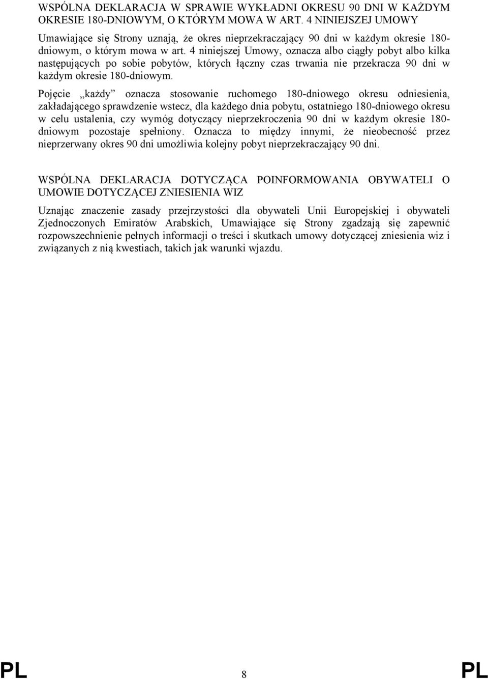 4 niniejszej Umowy, oznacza albo ciągły pobyt albo kilka następujących po sobie pobytów, których łączny czas trwania nie przekracza 90 dni w każdym okresie 180-dniowym.