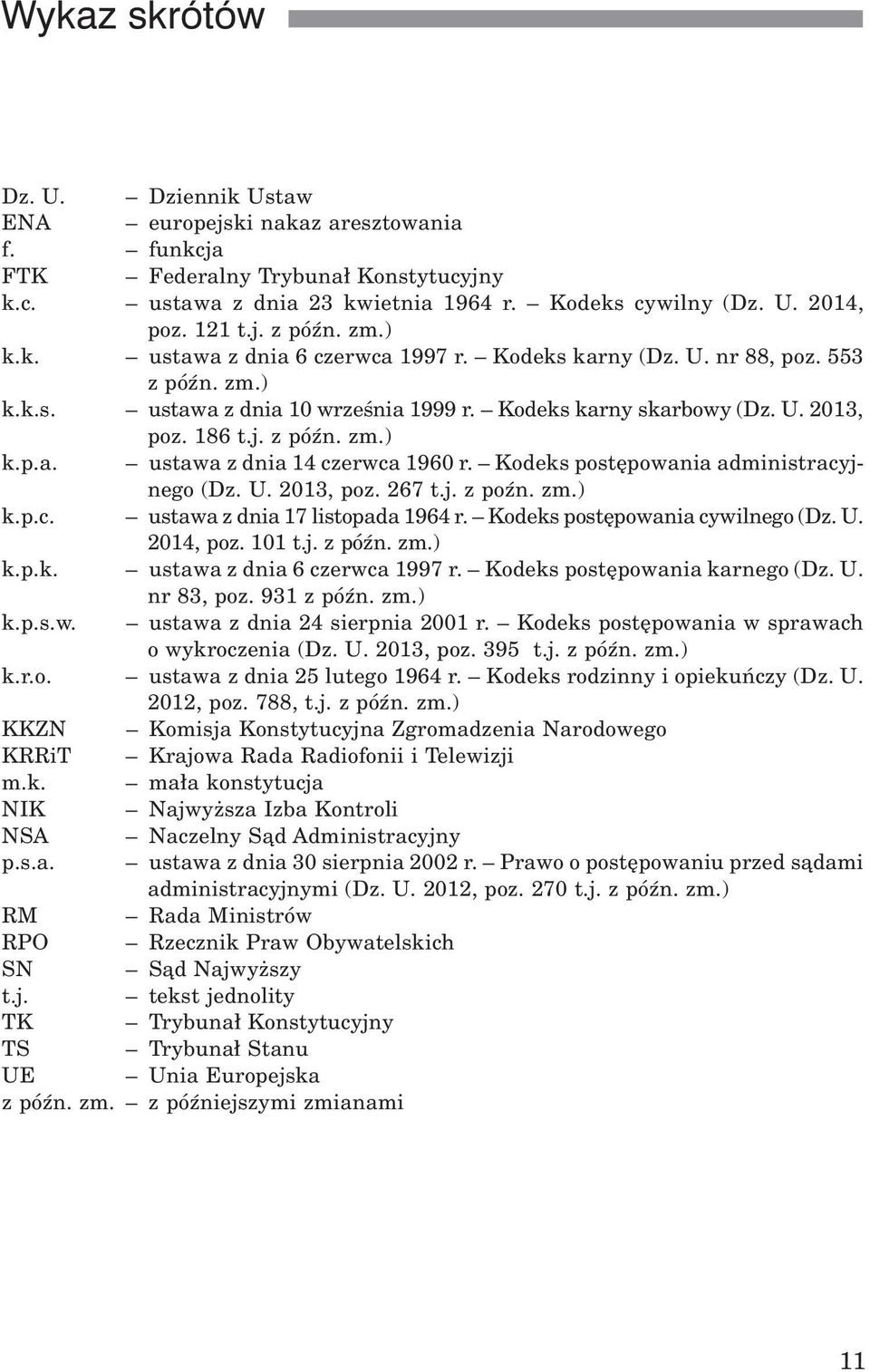 Kodeks postêpowania administracyjnego (Dz. U. 2013, poz. 267 t.j. z poÿn. zm.) k.p.c. ustawa z dnia 17 listopada 1964 r. Kodeks postêpowania cywilnego (Dz. U. 2014, poz. 101 t.j. z póÿn. zm.) k.p.k. ustawa z dnia 6 czerwca 1997 r.