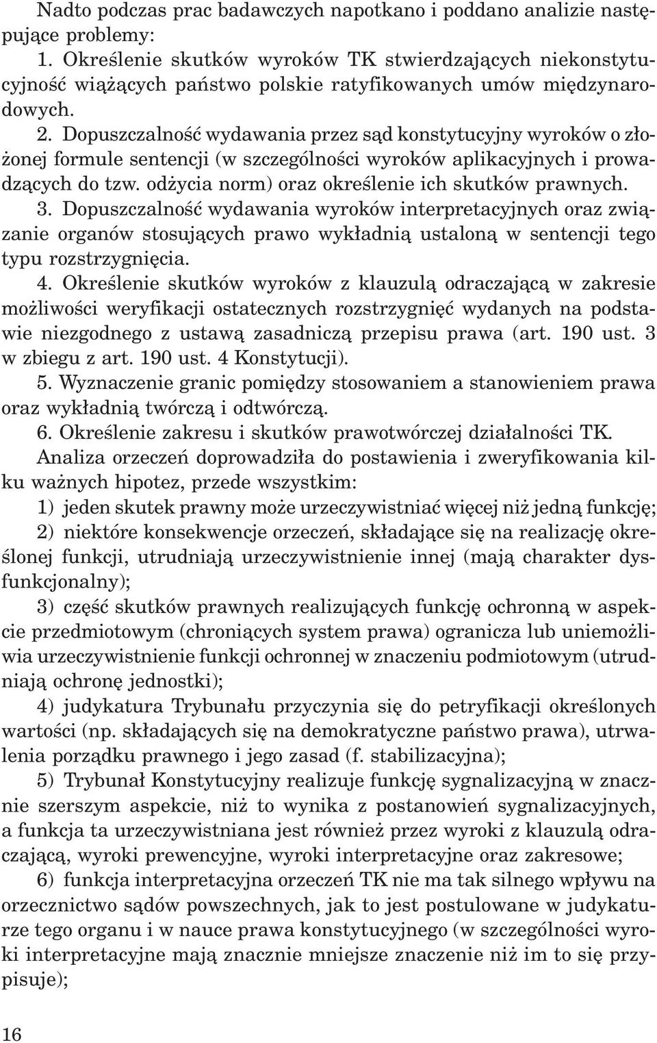 Dopuszczalnoœæ wydawania przez s¹d konstytucyjny wyroków o z³o- onej formule sentencji (w szczególnoœci wyroków aplikacyjnych i prowadz¹cych do tzw. od ycia norm) oraz okreœlenie ich skutków prawnych.