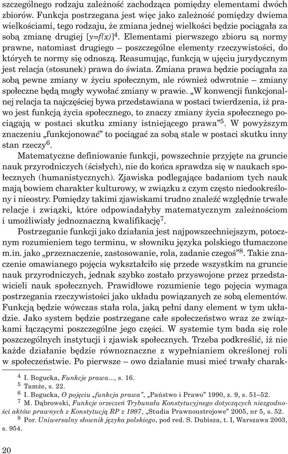Elementami pierwszego zbioru s¹ normy prawne, natomiast drugiego poszczególne elementy rzeczywistoœci, do których te normy siê odnosz¹.