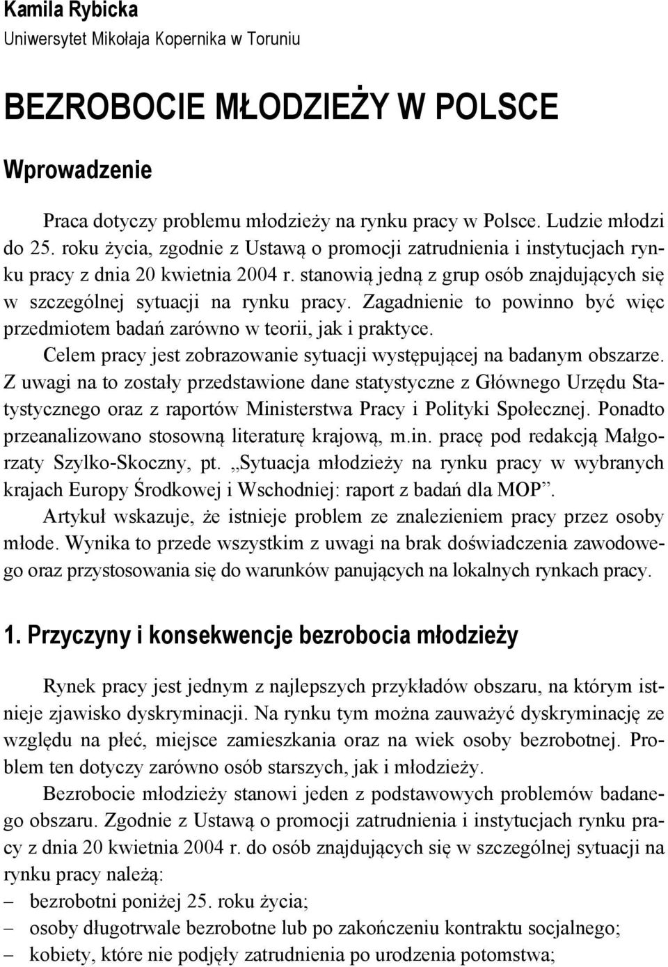 Zagadnienie to powinno być więc przedmiotem badań zarówno w teorii, jak i praktyce. Celem pracy jest zobrazowanie sytuacji występującej na badanym obszarze.