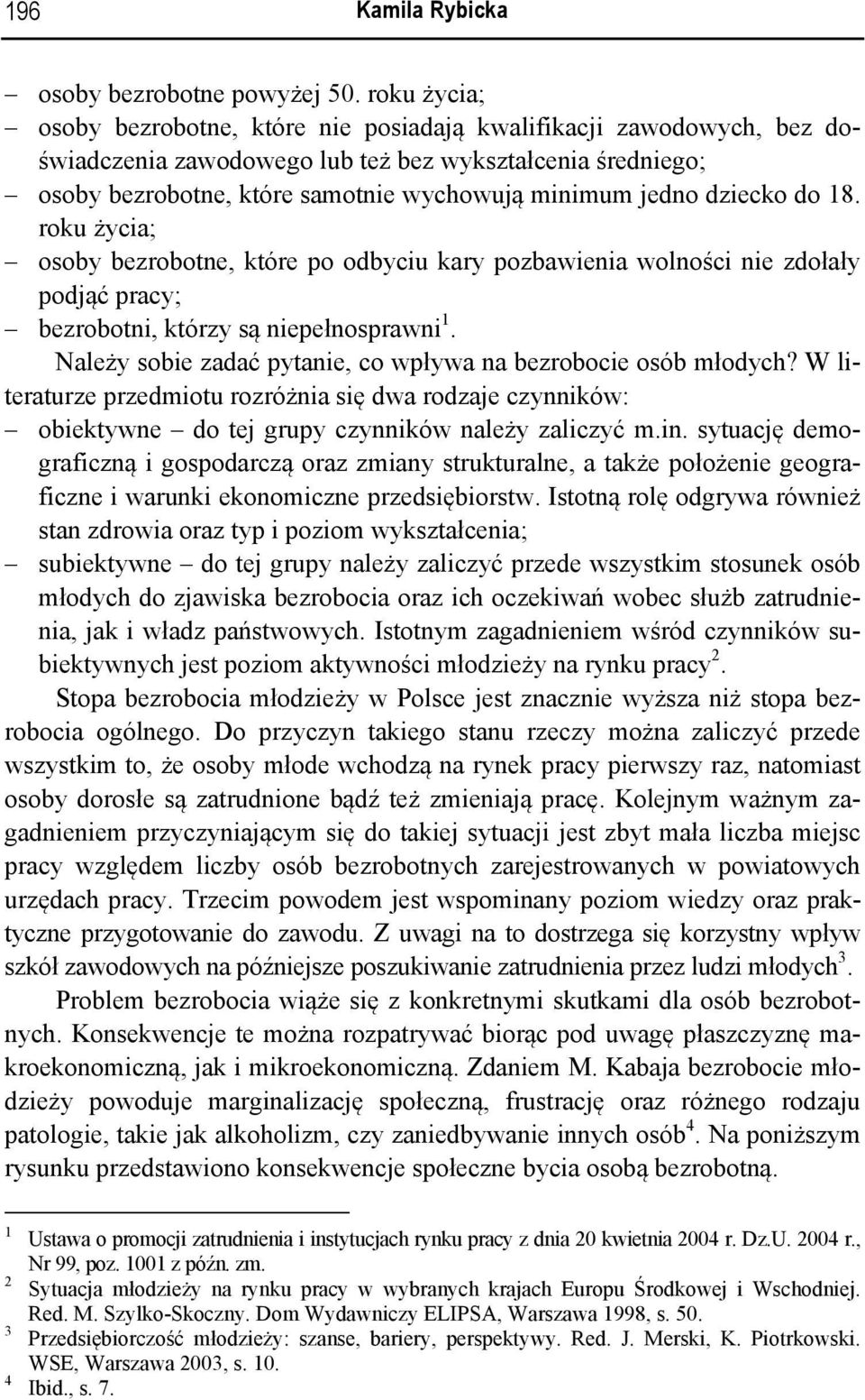 dziecko do 18. roku życia; osoby bezrobotne, które po odbyciu kary pozbawienia wolności nie zdołały podjąć pracy; bezrobotni, którzy są niepełnosprawni 1.