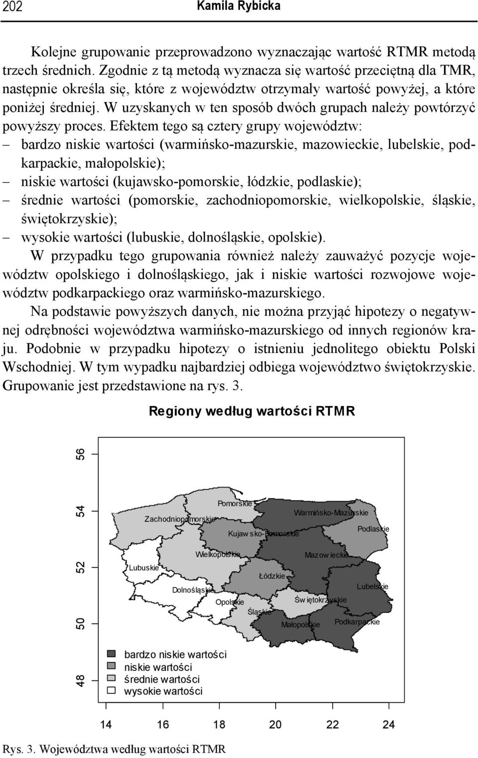 W uzyskanych w ten sposób dwóch grupach należy powtórzyć powyższy proces.