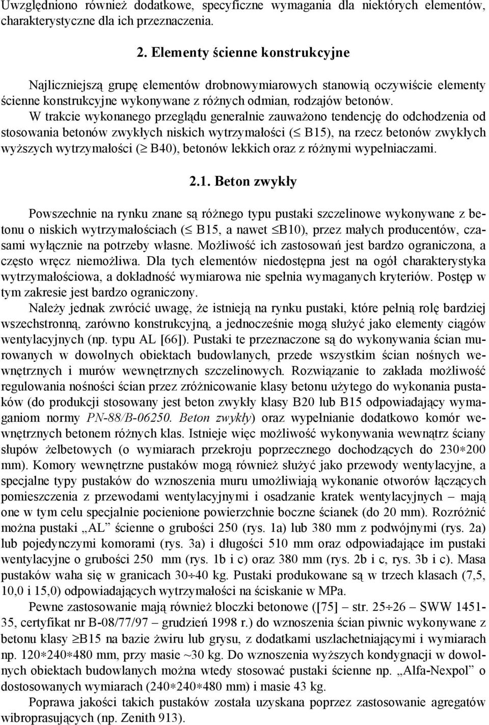W trakcie wykonanego przeglądu generalnie zauważono tendencję do odchodzenia od stosowania betonów zwykłych niskich wytrzymałości ( B15), na rzecz betonów zwykłych wyższych wytrzymałości ( B40),