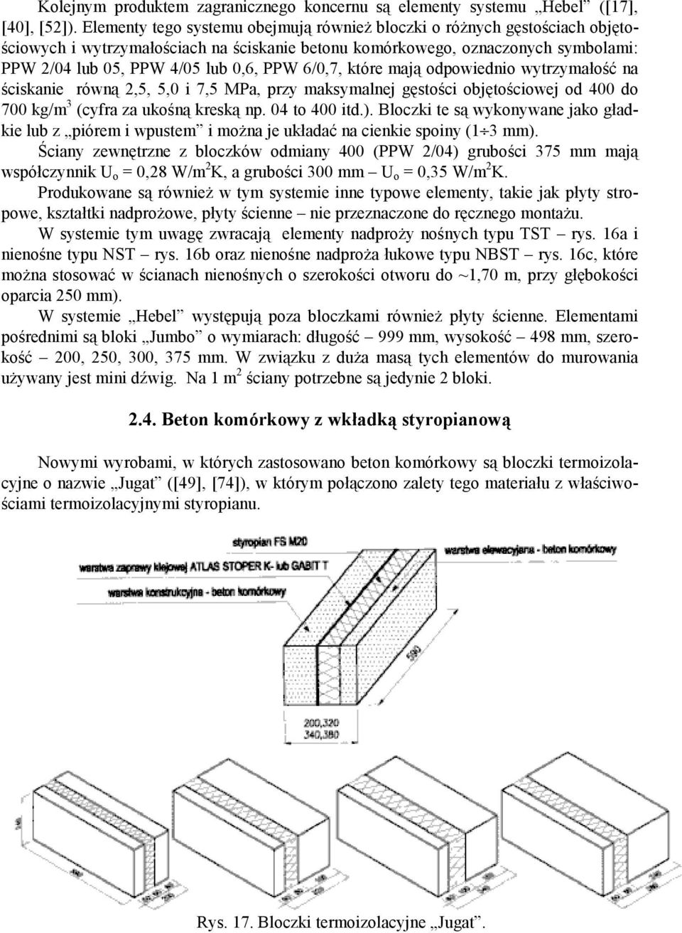 6/0,7, które mają odpowiednio wytrzymałość na ściskanie równą 2,5, 5,0 i 7,5 MPa, przy maksymalnej gęstości objętościowej od 400 do 700 kg/m 3 (cyfra za ukośną kreską np. 04 to 400 itd.).