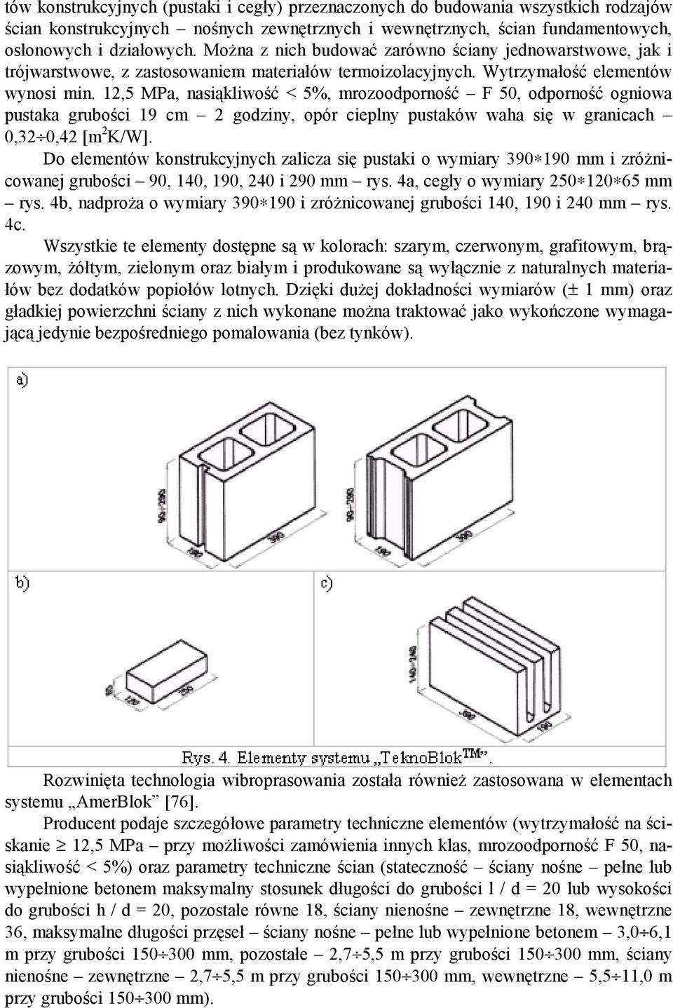 12,5 MPa, nasiąkliwość < 5%, mrozoodporność F 50, odporność ogniowa pustaka grubości 19 cm 2 godziny, opór cieplny pustaków waha się w granicach 0,32 0,42 [m 2 K/W].