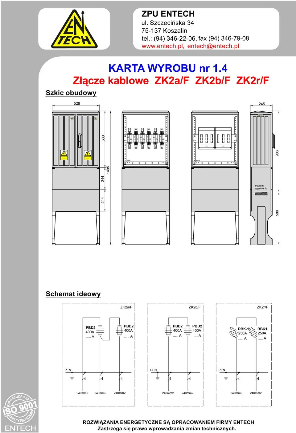 Złącze kablowe ZK2a/ ZK2b/ ZK2r/ 528 25 2 2 630 195 Poziom zagłębienia 589 906 Schemat ideowy ZK2a/ ZK2b/ ZK2r/ PBD2 00A