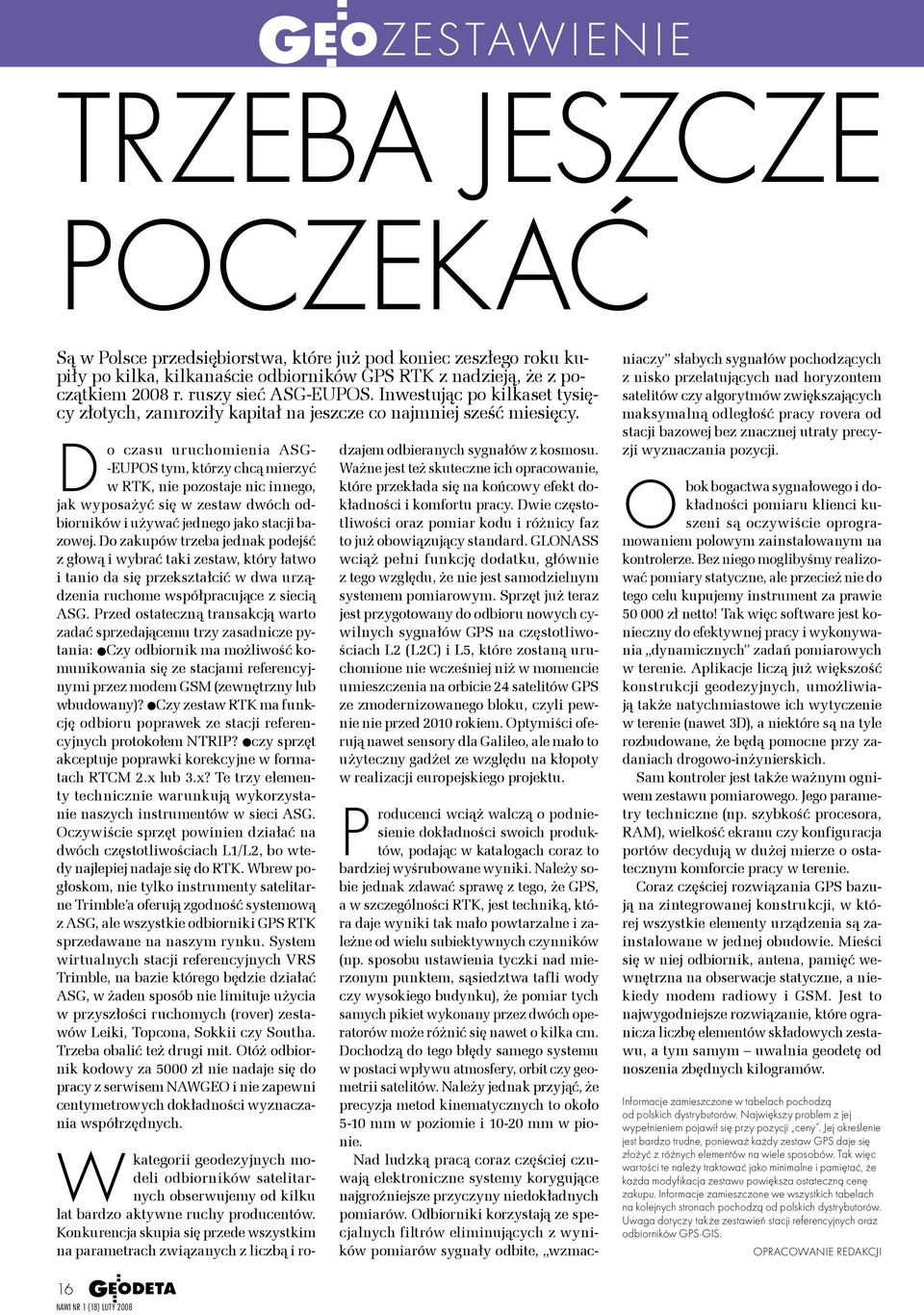 Do czasu uruchomienia ASG- -EUPOS tym, którzy chcą mierzyć w RTK, nie pozostaje nic innego, jak wyposażyć się w zestaw dwóch odbiorników i używać jednego jako stacji bazowej.