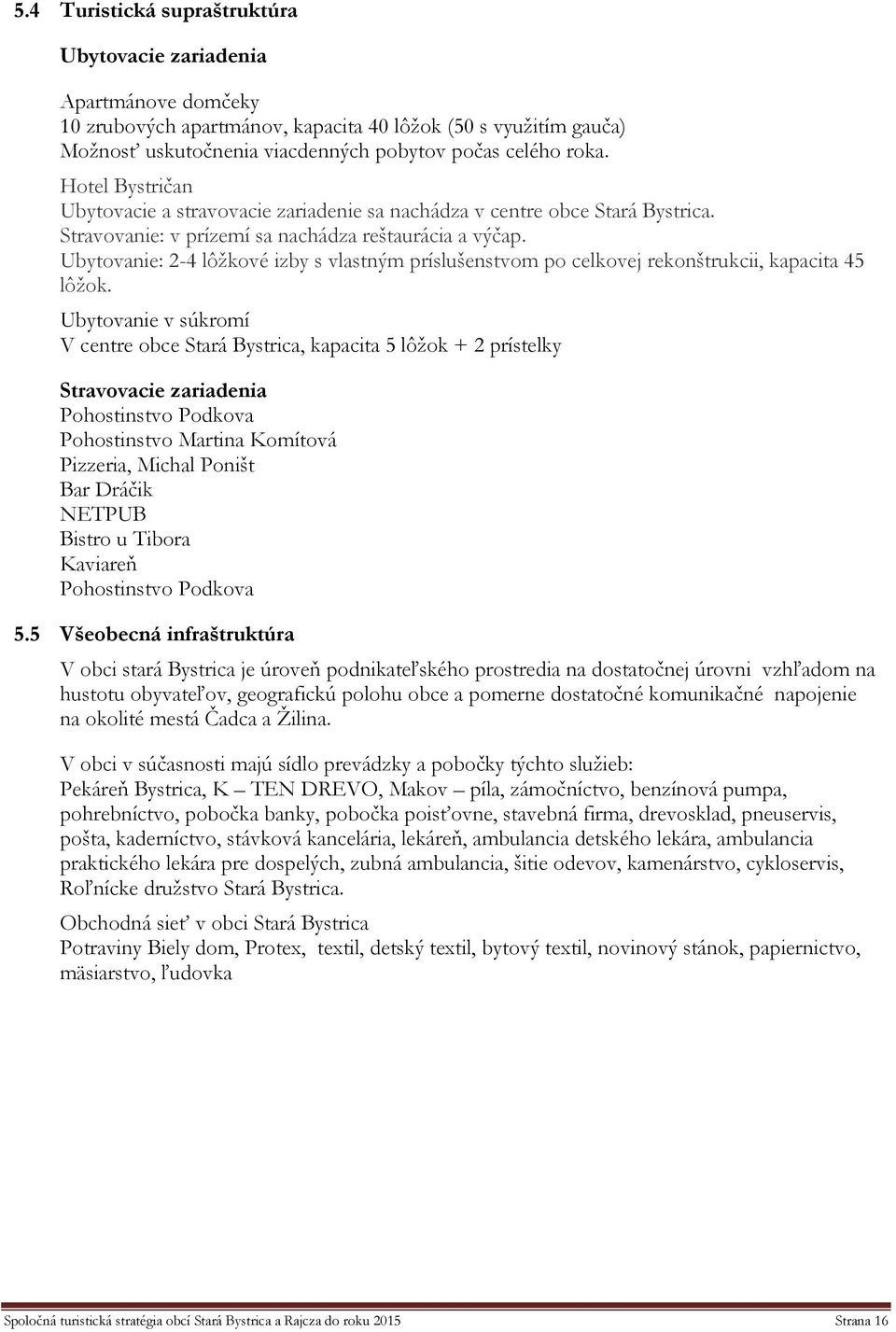 Ubytovanie: 2-4 lôžkové izby s vlastným príslušenstvom po celkovej rekonštrukcii, kapacita 45 lôžok.