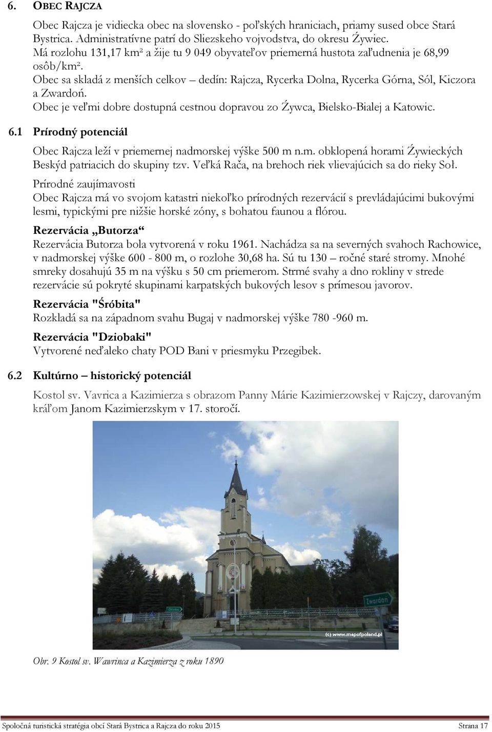 Obec je veľmi dobre dostupná cestnou dopravou zo Źywca, Bielsko-Bialej a Katowic. 6.1 Prírodný potenciál Obec Rajcza leží v priemernej nadmorskej výške 500 m n.m. obklopená horami Źywieckých Beskýd patriacich do skupiny tzv.