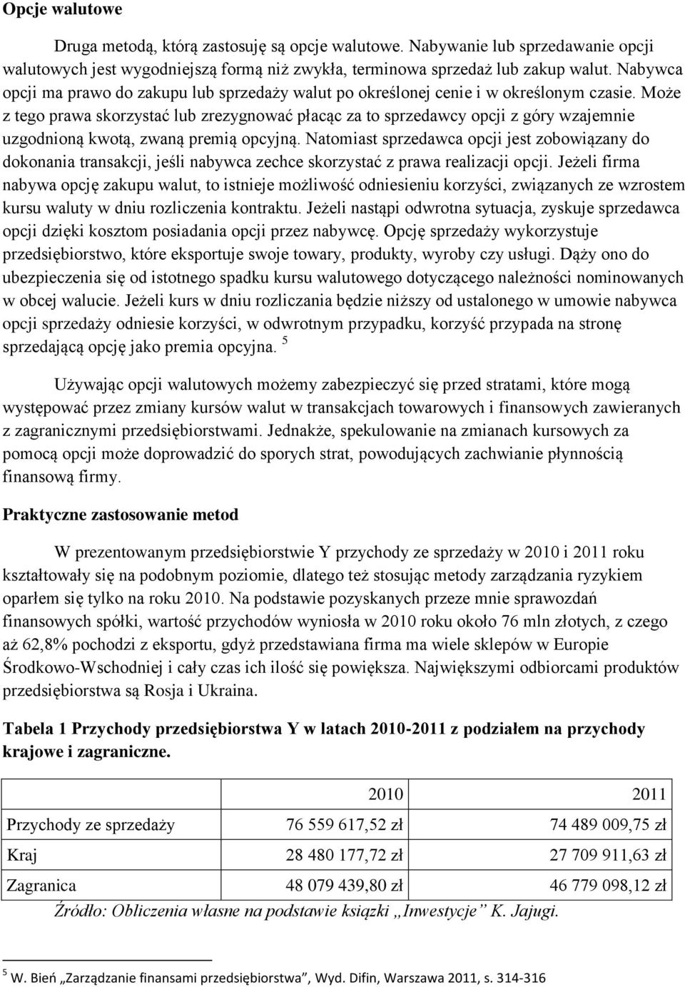 Może z tego prawa skorzystać lub zrezygnować płacąc za to sprzedawcy opcji z góry wzajemnie uzgodnioną kwotą, zwaną premią opcyjną.