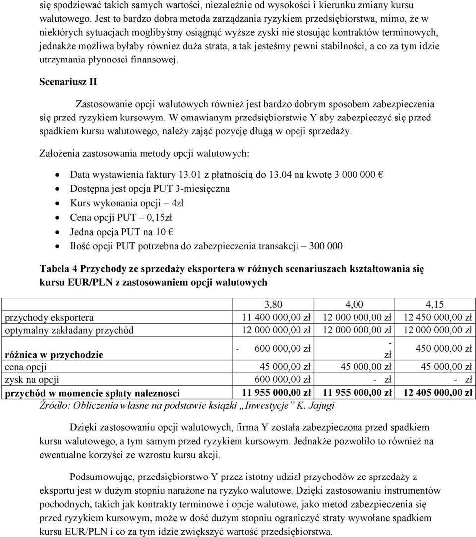 również duża strata, a tak jesteśmy pewni stabilności, a co za tym idzie utrzymania płynności finansowej.