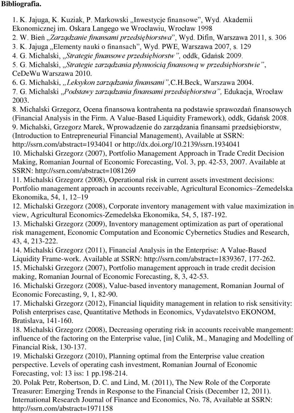 Michalski, Strategie finansowe przedsiębiorstw, oddk, Gdańsk 2009. 5. G. Michalski, Strategie zarządzania płynnością finansową w przedsiębiorstwie, CeDeWu Warszawa 2010. 6. G. Michalski, Leksykon zarządzania finansami,c.