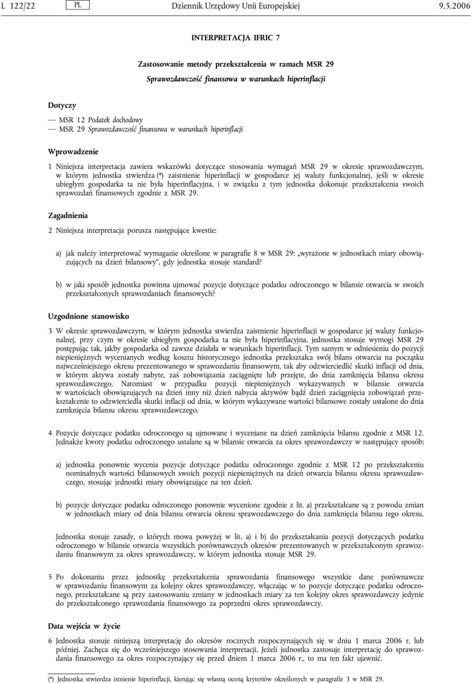 warunkach hiperinflacji Wprowadzenie 1 Niniejsza interpretacja zawiera wskazówki dotyczące stosowania wymagań MSR 29 w okresie sprawozdawczym, w którym jednostka stwierdza (*) zaistnienie