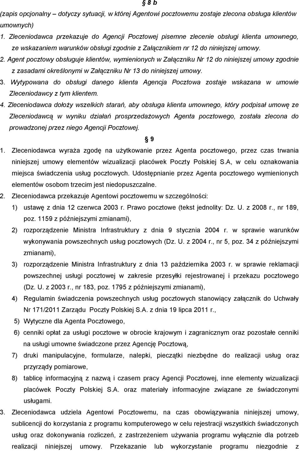 Agent pocztowy obsługuje klientów, wymienionych w Załączniku Nr 12 do niniejszej umowy zgodnie z zasadami określonymi w Załączniku Nr 13 do niniejszej umowy. 3.