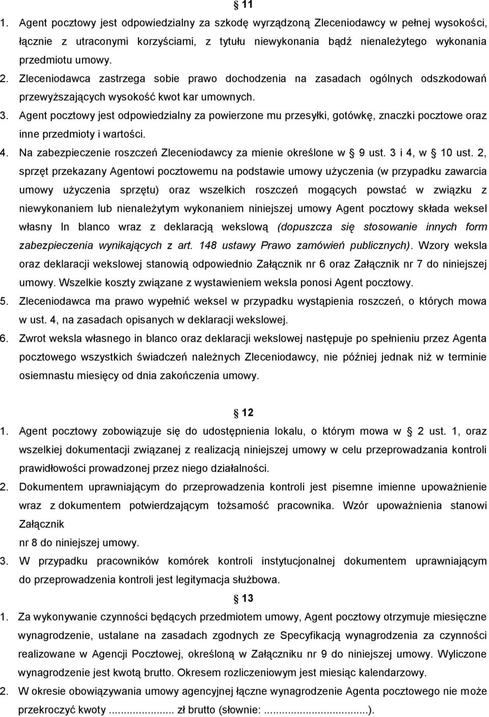 Agent pocztowy jest odpowiedzialny za powierzone mu przesyłki, gotówkę, znaczki pocztowe oraz inne przedmioty i wartości. 4. Na zabezpieczenie roszczeń Zleceniodawcy za mienie określone w 9 ust.