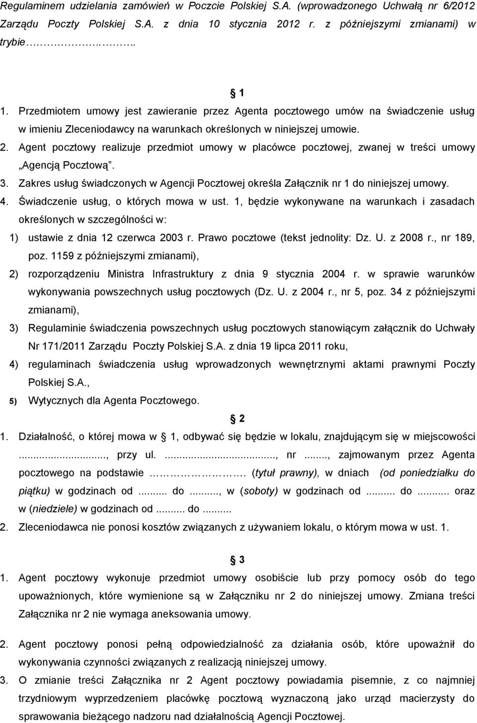Agent pocztowy realizuje przedmiot umowy w placówce pocztowej, zwanej w treści umowy Agencją Pocztową. 3. Zakres usług świadczonych w Agencji Pocztowej określa Załącznik nr 1 do niniejszej umowy. 4.