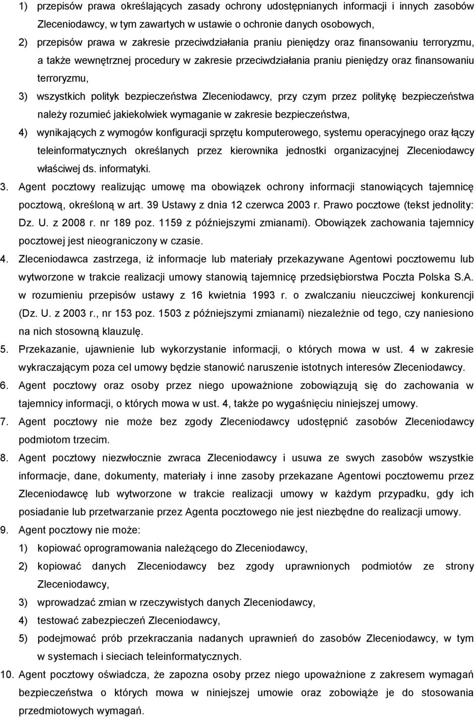 bezpieczeństwa Zleceniodawcy, przy czym przez politykę bezpieczeństwa należy rozumieć jakiekolwiek wymaganie w zakresie bezpieczeństwa, 4) wynikających z wymogów konfiguracji sprzętu komputerowego,