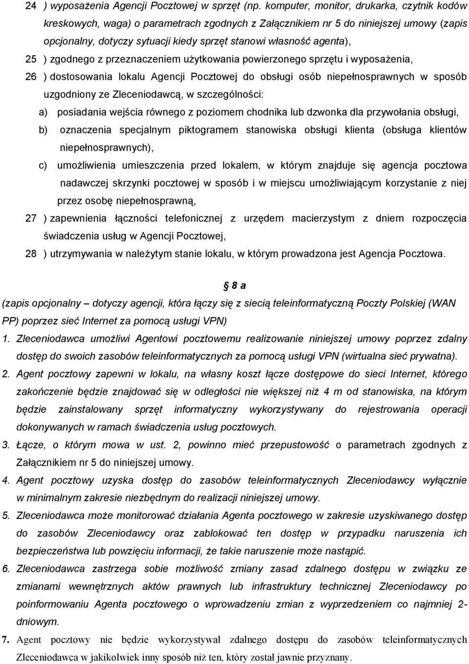 25 ) zgodnego z przeznaczeniem użytkowania powierzonego sprzętu i wyposażenia, 26 ) dostosowania lokalu Agencji Pocztowej do obsługi osób niepełnosprawnych w sposób uzgodniony ze Zleceniodawcą, w