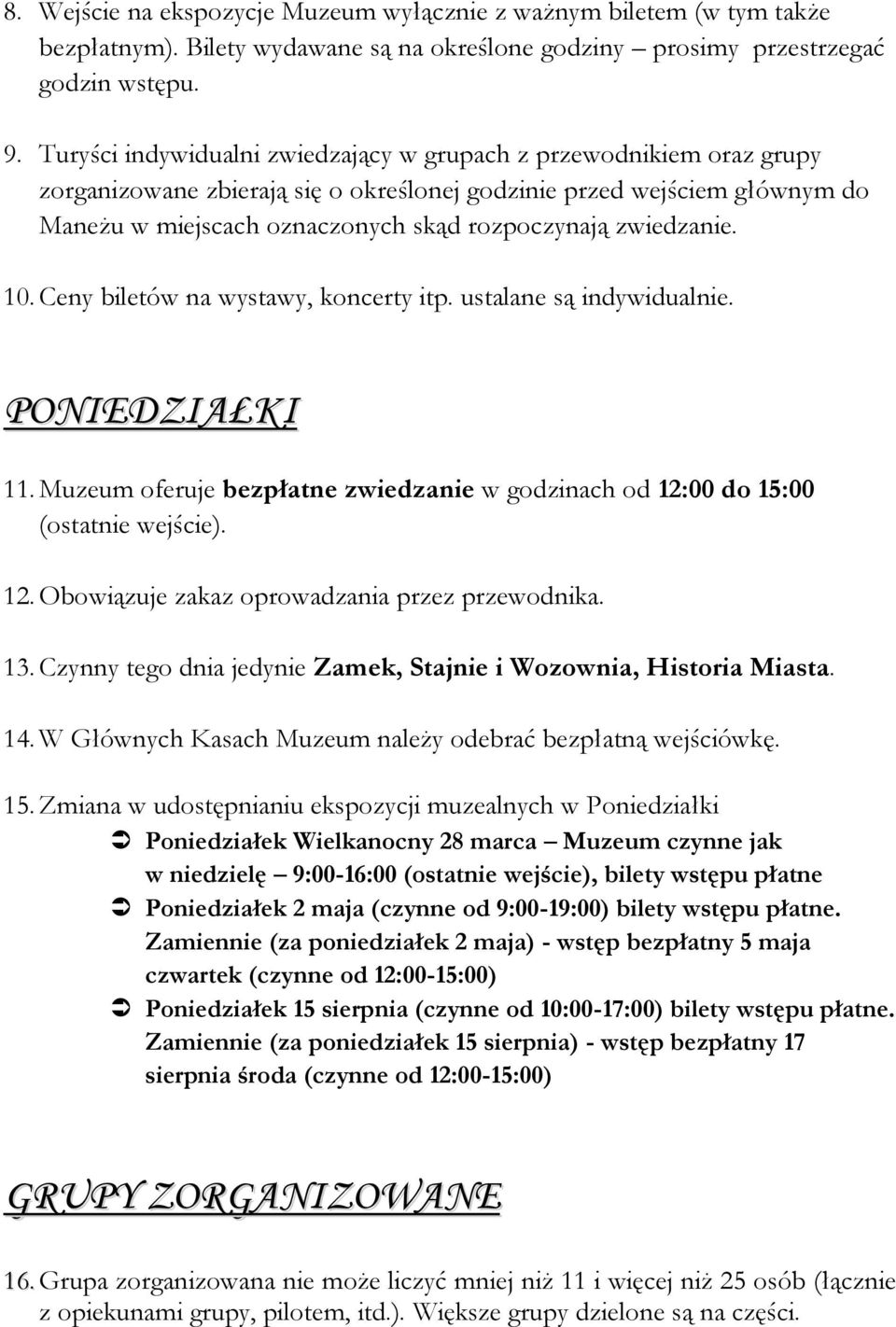 zwiedzanie. 10. Ceny biletów na wystawy, koncerty itp. ustalane są indywidualnie. PONIEDZIAŁKI 11. Muzeum oferuje bezpłatne zwiedzanie w godzinach od 12: