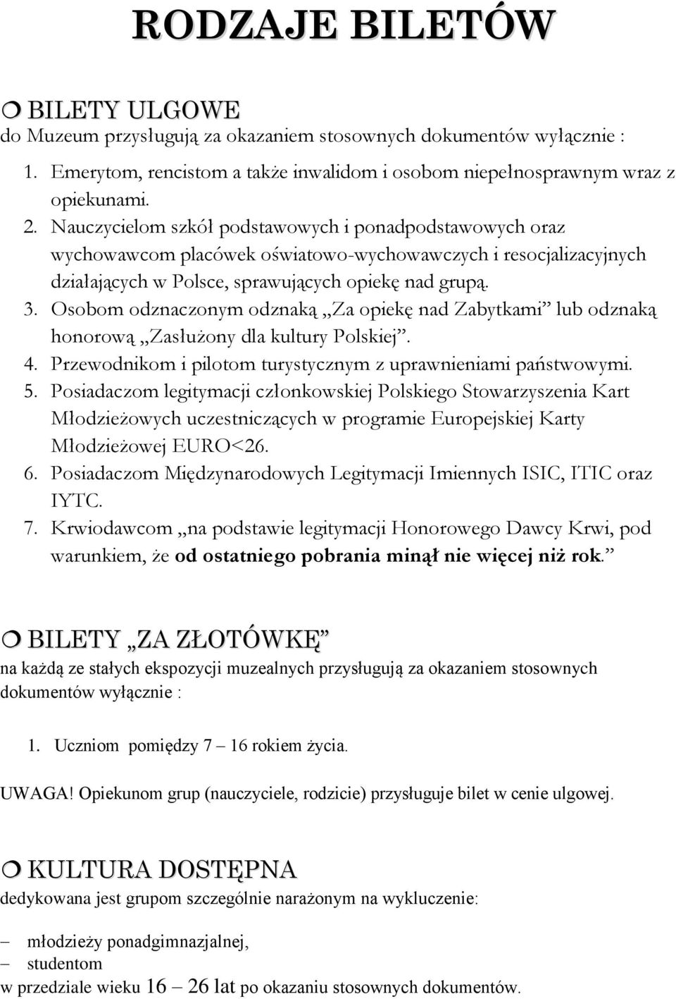 Osobom odznaczonym odznaką Za opiekę nad Zabytkami lub odznaką honorową Zasłużony dla kultury Polskiej. 4. Przewodnikom i pilotom turystycznym z uprawnieniami państwowymi. 5.