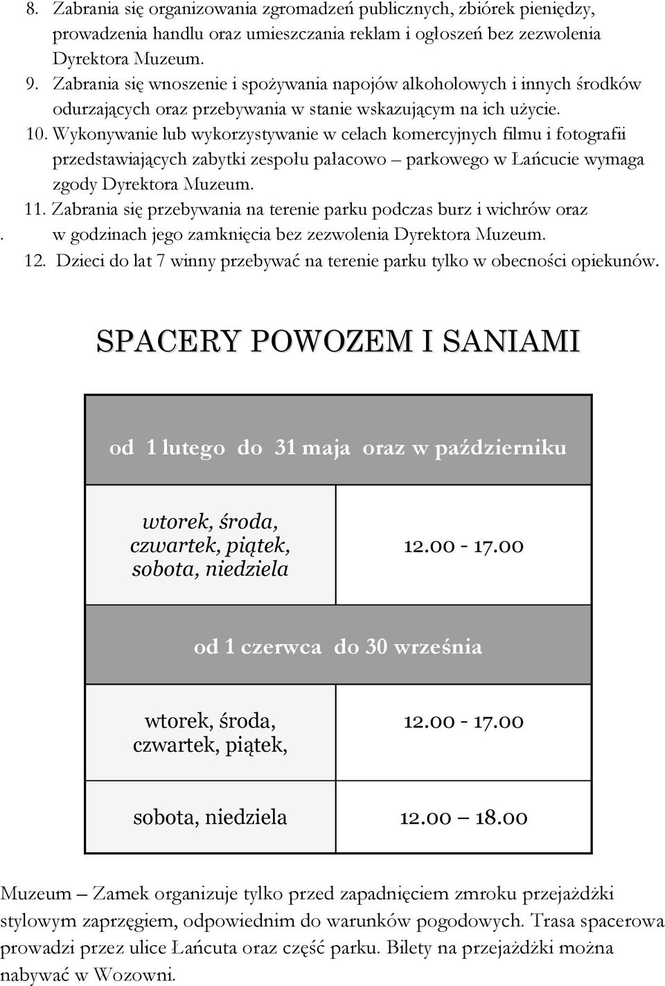 Wykonywanie lub wykorzystywanie w celach komercyjnych filmu i fotografii przedstawiających zabytki zespołu pałacowo parkowego w Łańcucie wymaga zgody Dyrektora Muzeum. 11.