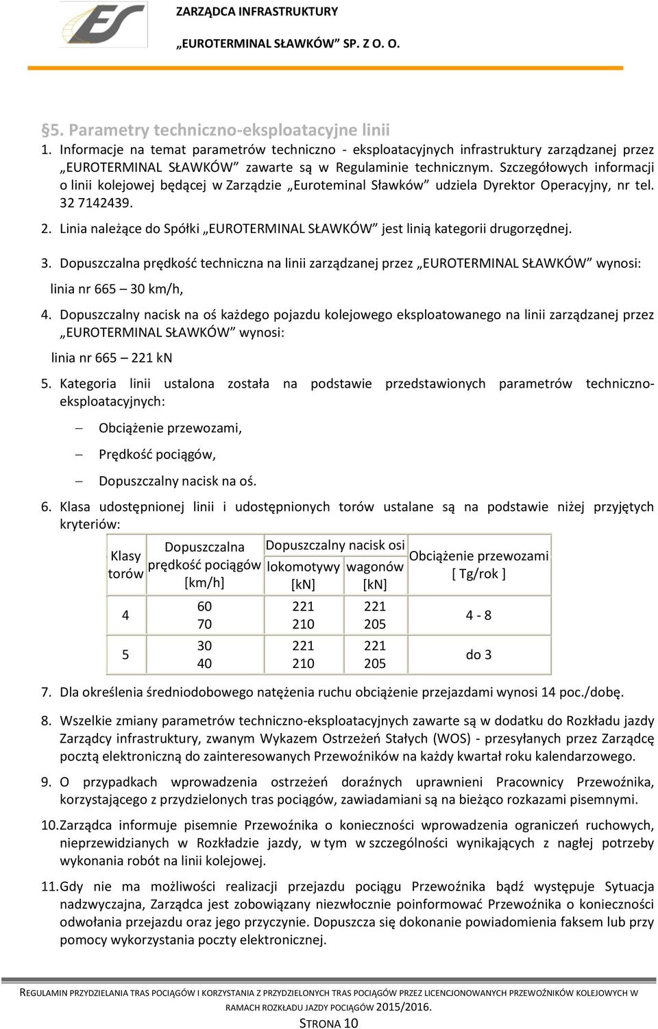 Linia należące do Spółki EUROTERMINAL SŁAWKÓW jest linią kategorii drugorzędnej. 3. Dopuszczalna prędkość techniczna na linii zarządzanej przez EUROTERMINAL SŁAWKÓW wynosi: linia nr 665 30 km/h, 4.
