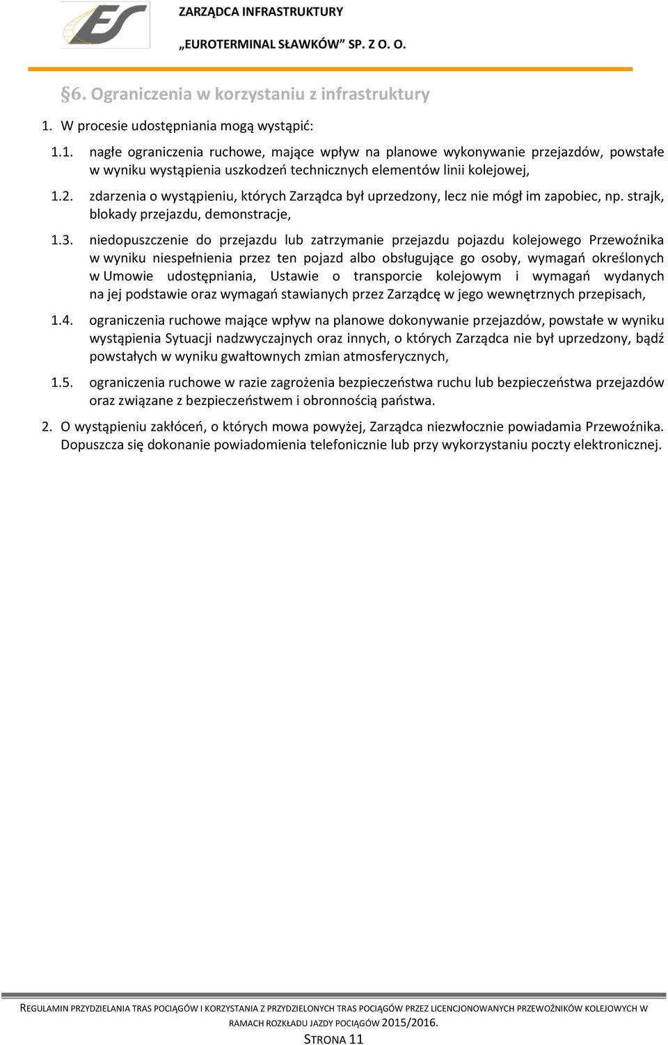 1. nagłe ograniczenia ruchowe, mające wpływ na planowe wykonywanie przejazdów, powstałe w wyniku wystąpienia uszkodzeń technicznych elementów linii kolejowej, 1.2.