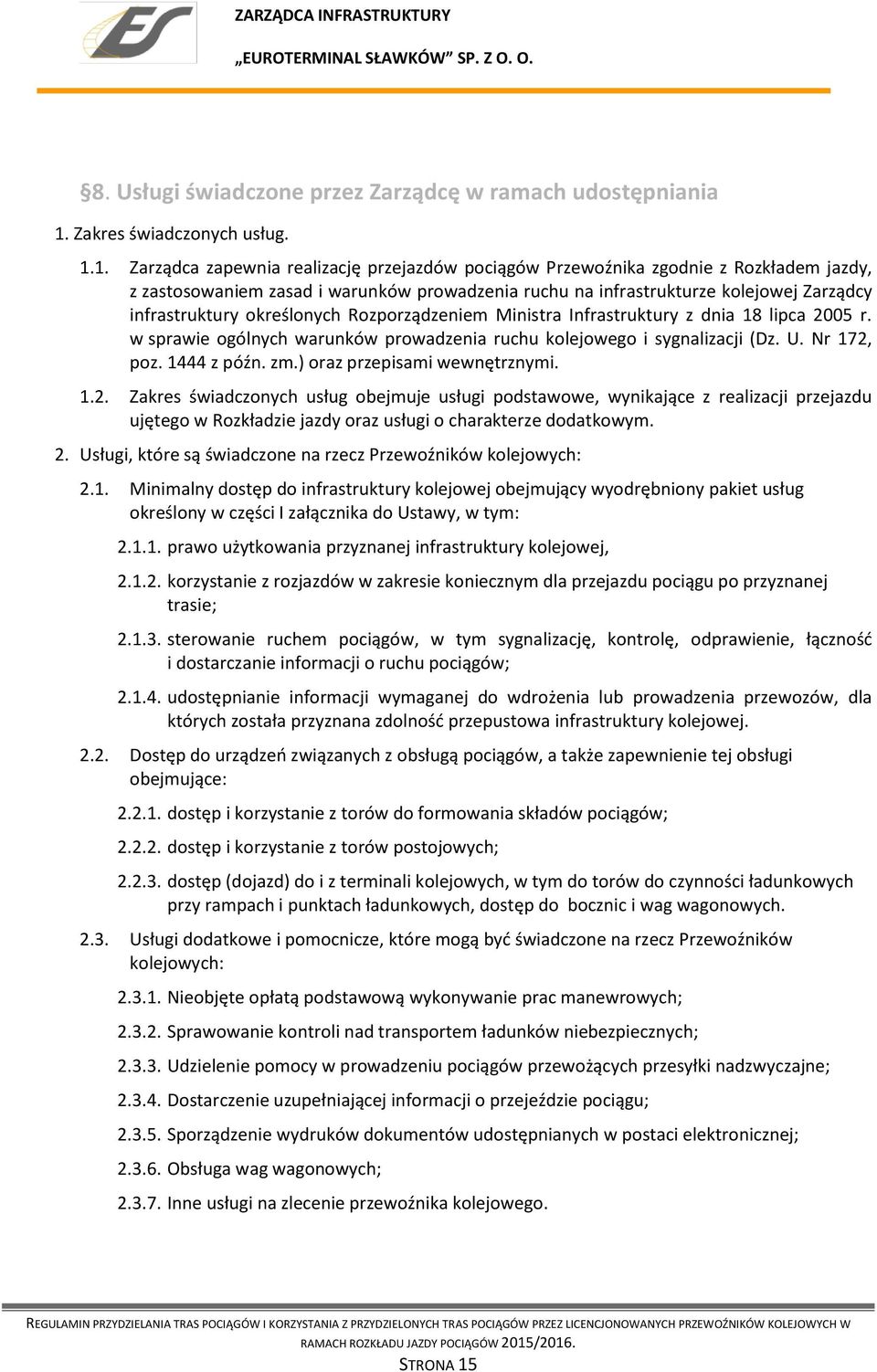 1. Zarządca zapewnia realizację przejazdów pociągów Przewoźnika zgodnie z Rozkładem jazdy, z zastosowaniem zasad i warunków prowadzenia ruchu na infrastrukturze kolejowej Zarządcy infrastruktury