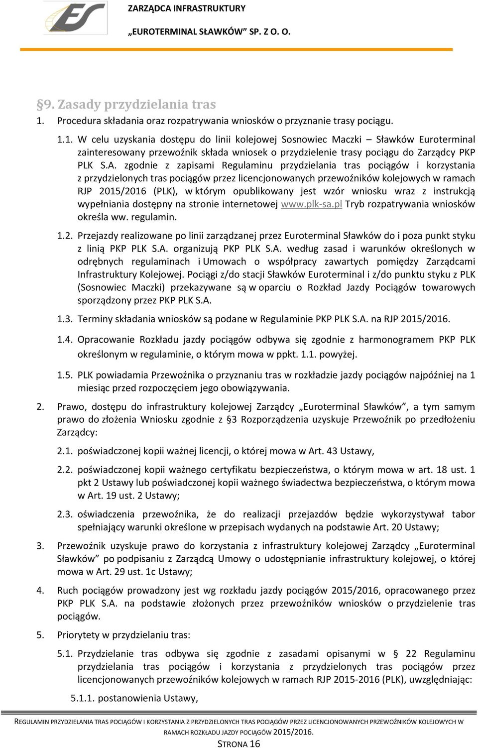 1. W celu uzyskania dostępu do linii kolejowej Sosnowiec Maczki Sławków Euroterminal zainteresowany przewoźnik składa wniosek o przydzielenie trasy pociągu do Zarządcy PKP PLK S.A.
