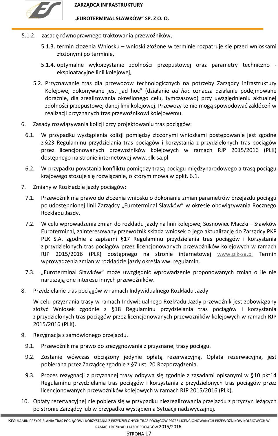 Przyznawanie tras dla przewozów technologicznych na potrzeby Zarządcy infrastruktury Kolejowej dokonywane jest ad hoc (działanie ad hoc oznacza działanie podejmowane doraźnie, dla zrealizowania