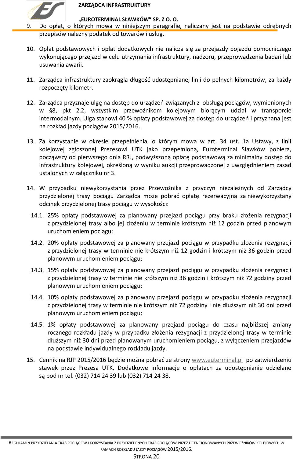 Zarządca infrastruktury zaokrągla długość udostępnianej linii do pełnych kilometrów, za każdy rozpoczęty kilometr. 12.