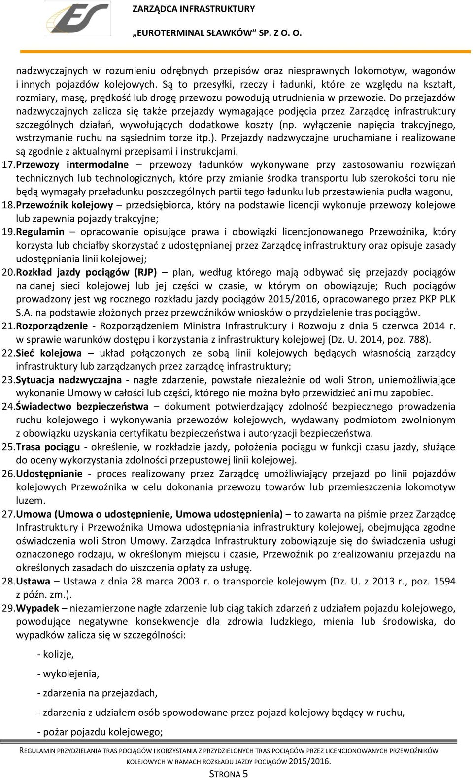 Do przejazdów nadzwyczajnych zalicza się także przejazdy wymagające podjęcia przez Zarządcę infrastruktury szczególnych działań, wywołujących dodatkowe koszty (np.