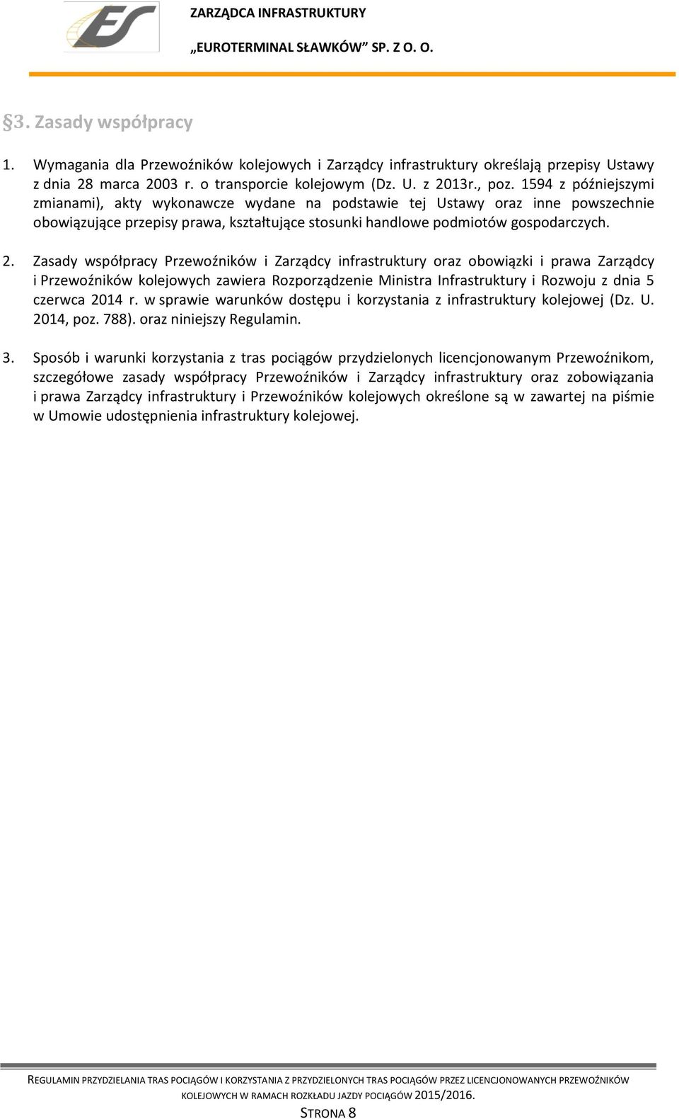 Zasady współpracy Przewoźników i Zarządcy infrastruktury oraz obowiązki i prawa Zarządcy i Przewoźników kolejowych zawiera Rozporządzenie Ministra Infrastruktury i Rozwoju z dnia 5 czerwca 2014 r.