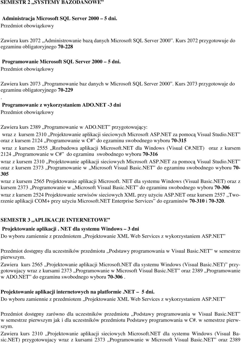 Kurs 2073 przygotowuje do egzaminu obligatoryjnego 70-229. Programowanie z wykorzystaniem ADO.NET -3 dni Przedmiot obowiązkowy Zawiera kurs 2389 Programowanie w ADO.