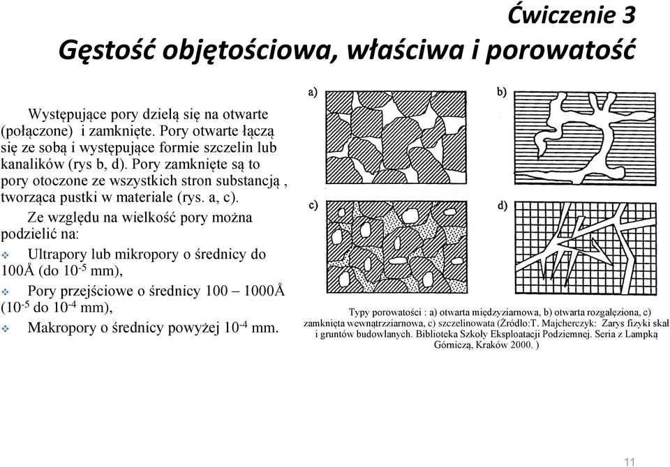 Ze względu na wielkość pory ożna podzielić na: Ultrapory lub ikropory o średnicy do 100Å (do 10-5 ), Pory przejściowe o średnicy 100 1000Å (10-5 do 10-4 ), Makropory o średnicy powyżej 10-4.