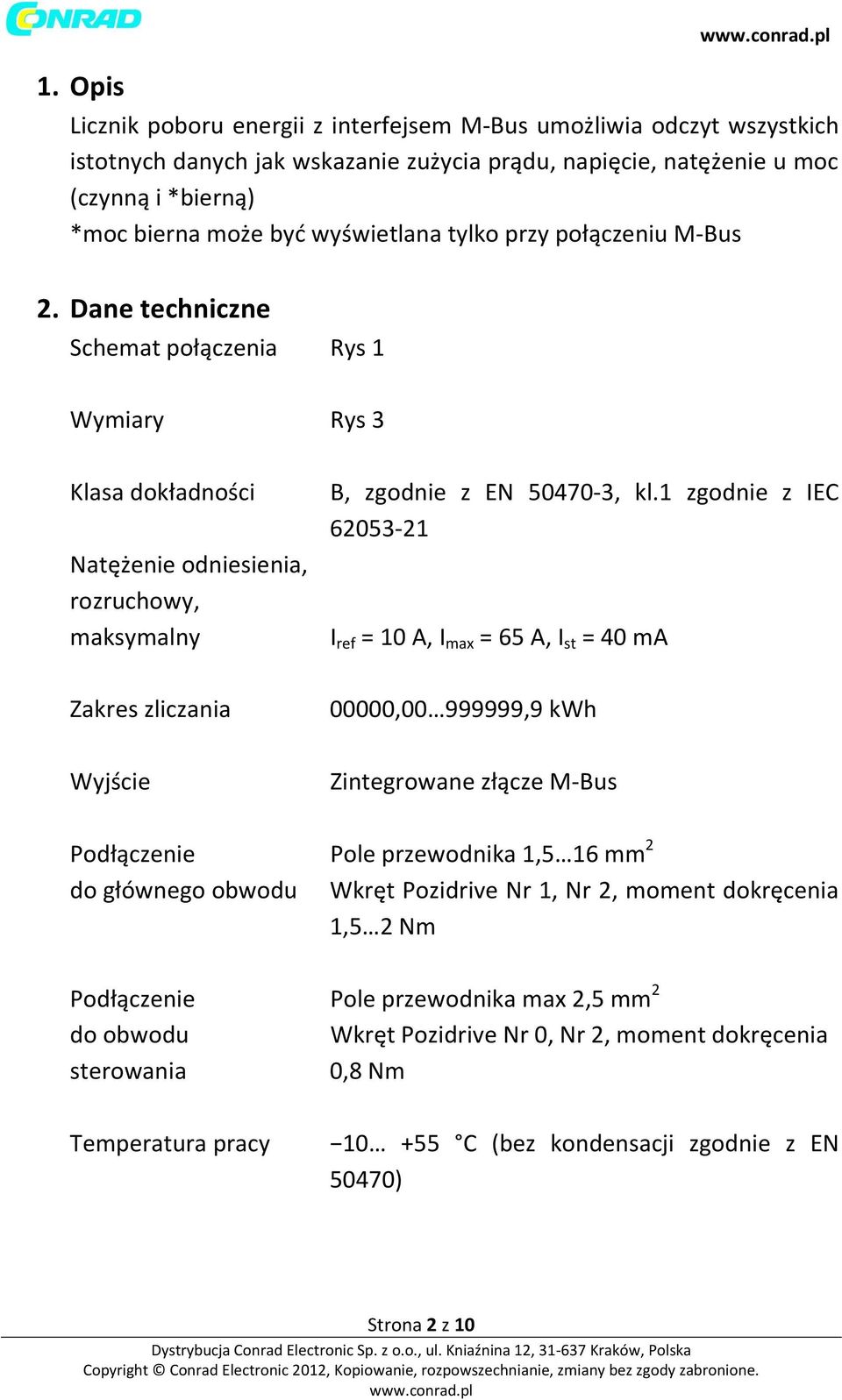 1 zgodnie z IEC 62053-21 I ref = 10 A, I max = 65 A, I st = 40 ma Zakres zliczania 00000,00 999999,9 kwh Wyjście Zintegrowane złącze M-Bus Podłączenie Pole przewodnika 1,5 16 mm 2 do głównego obwodu