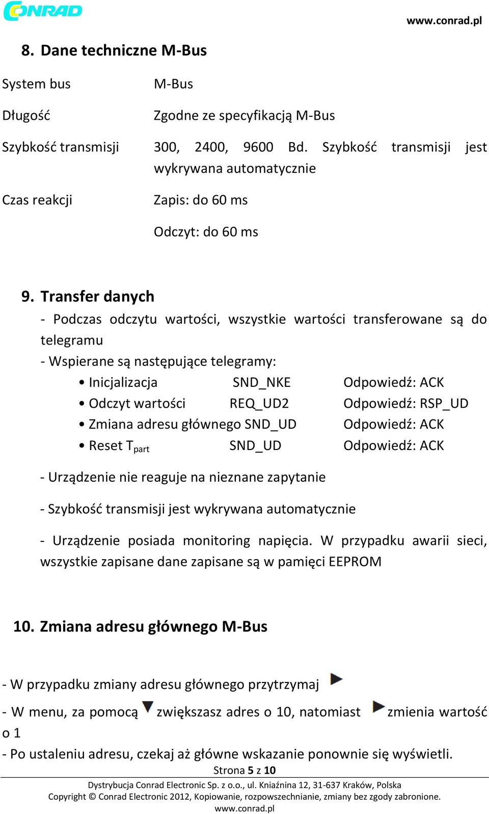 Transfer danych - Podczas odczytu wartości, wszystkie wartości transferowane są do telegramu - Wspierane są następujące telegramy: Inicjalizacja SND_NKE Odpowiedź: ACK Odczyt wartości REQ_UD2