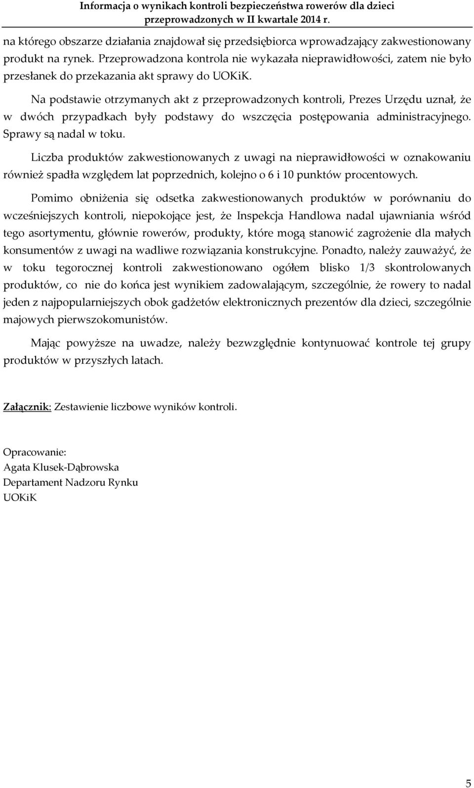 Na podstawie otrzymanych akt z przeprowadzonych kontroli, Prezes Urzędu uznał, że w dwóch przypadkach były podstawy do wszczęcia postępowania administracyjnego. Sprawy są nadal w toku.