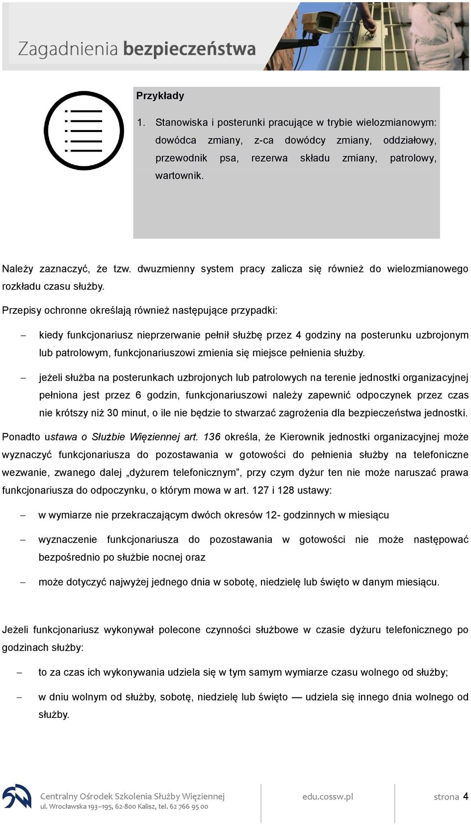 Przepisy ochronne określają również następujące przypadki: kiedy funkcjonariusz nieprzerwanie pełnił służbę przez 4 godziny na posterunku uzbrojonym lub patrolowym, funkcjonariuszowi zmienia się